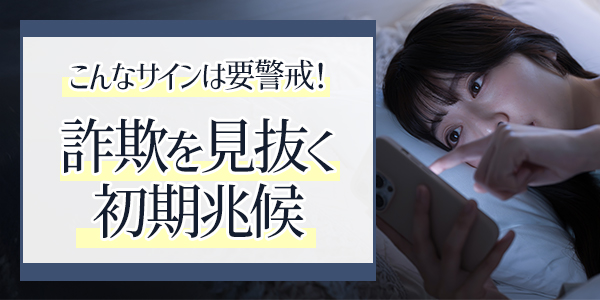 こんなサインは要警戒！詐欺を見抜く初期兆候